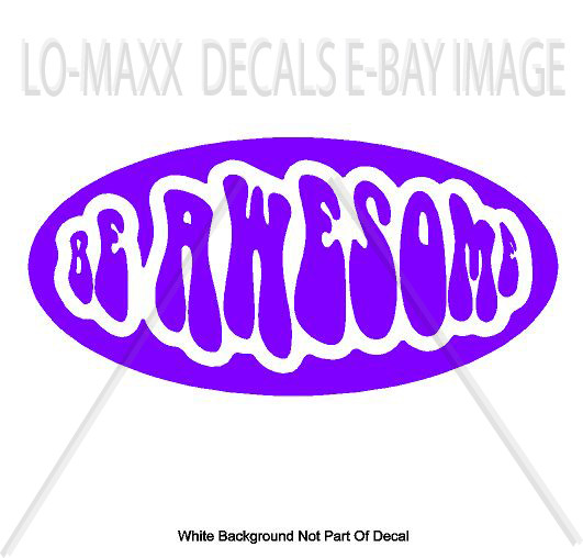 Be Awesome Positive Up Lifting Inspirational Words Quality Die Cut Vinyl Decal