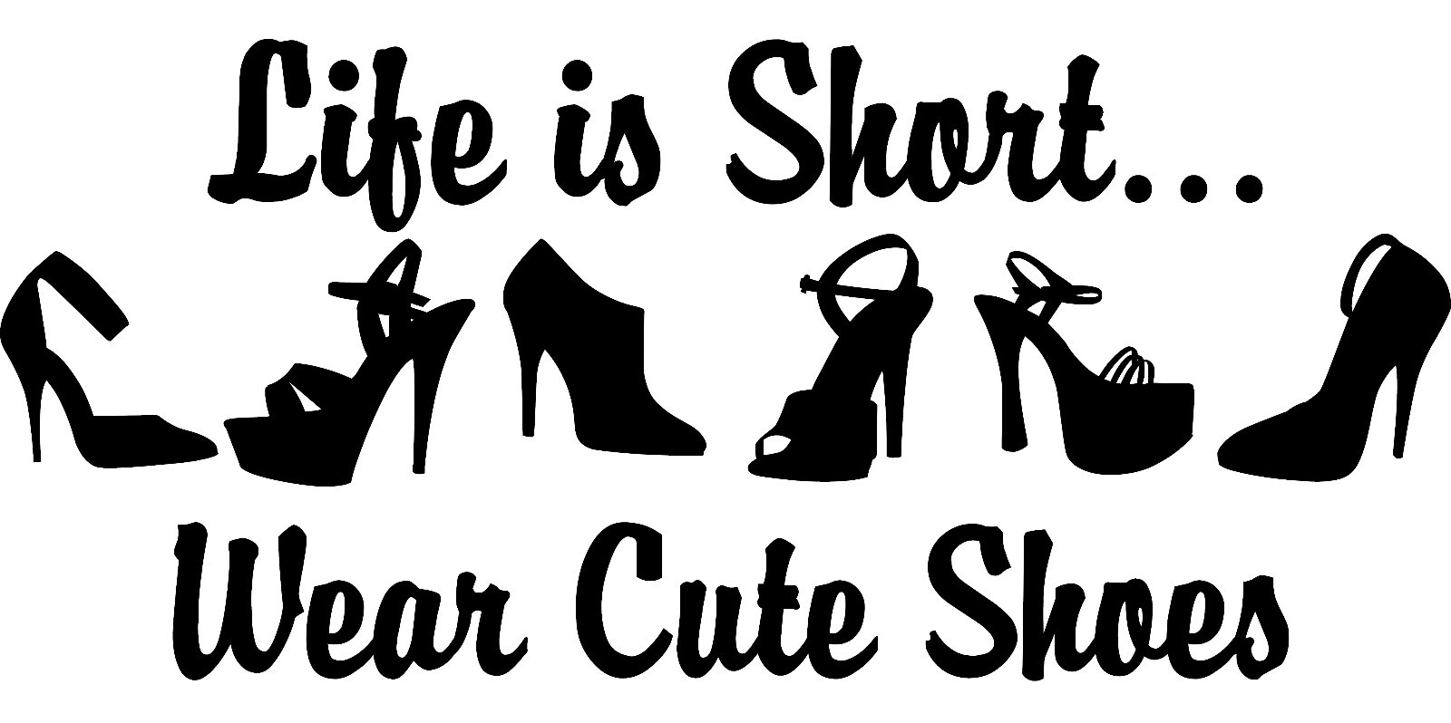 Life is Short…Wear Cute Shoes Window Wall Decal High Heel Pumps Bedroom Closet
