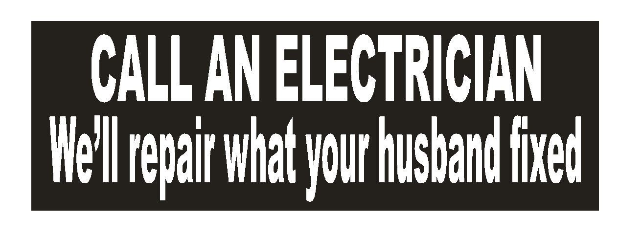 Call an Electrician Funny Bumper Sticker or Helmet Sticker D643