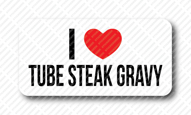 I LOVE TUBE STEAK GRAVY Prank Gag Gay Joke Hard Hat Helmet Toolbox Sticker