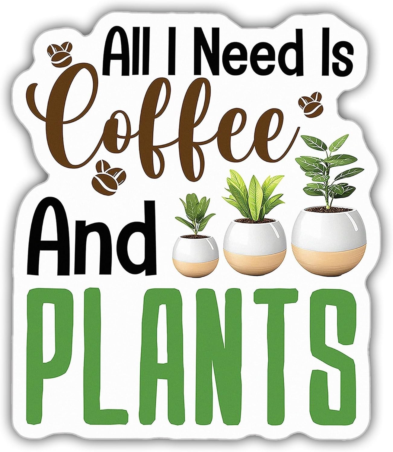 Plant Sticker All I Need is Coffee and Plants Plant Pot Botanical Gardener 3"