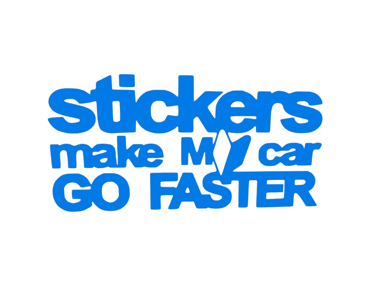 Stickers Make My Car Go Faster VINYL decal for most smooth surface's car, truck,