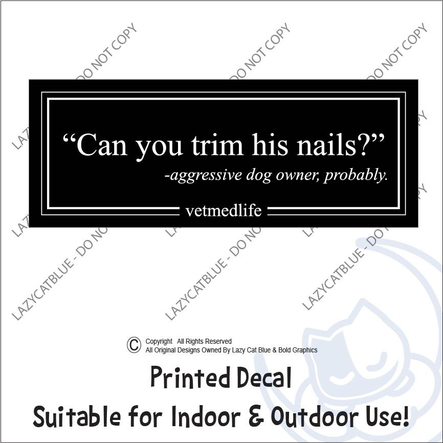 Can You Trim His Nails? Vet RVT Med Life Decal Sticker Aggressive Dog Quote Care