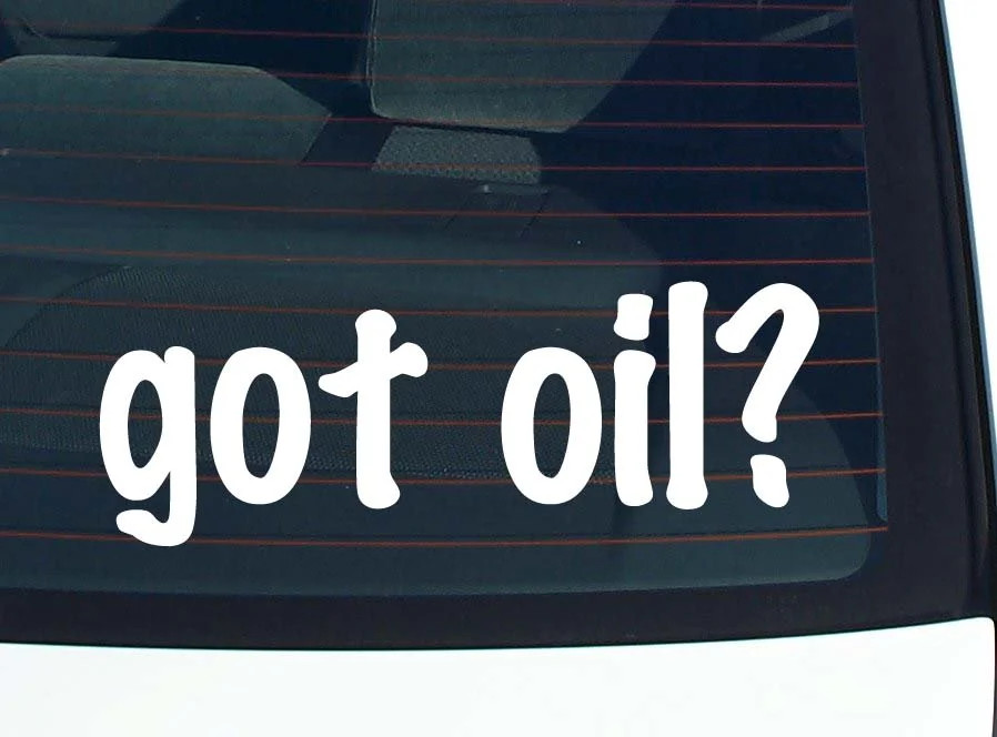 got oil? CAR DECAL BUMPER STICKER VINYL FUNNY JOKE WINDOW