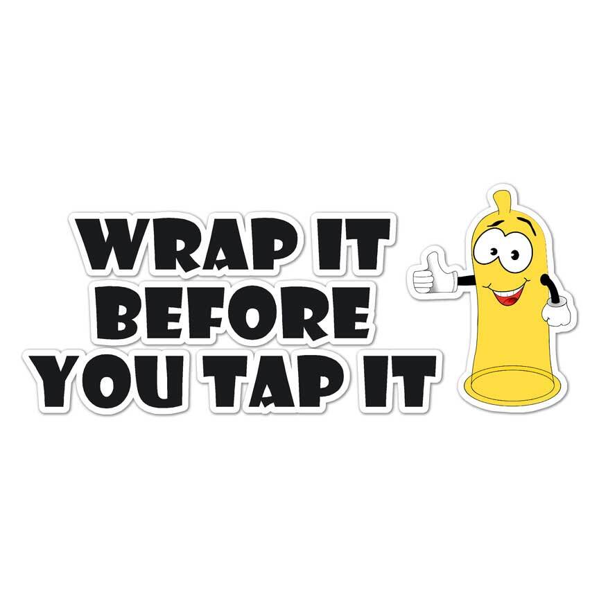 Wrap It Before You Tap It, Vinyl Decal Sticker, Indoor Outdoor, 3 Sizes, #8274