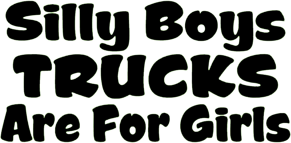 Silly Boys Trucks Are for Girls Vinyl Decal car truck windows Variety of Colors