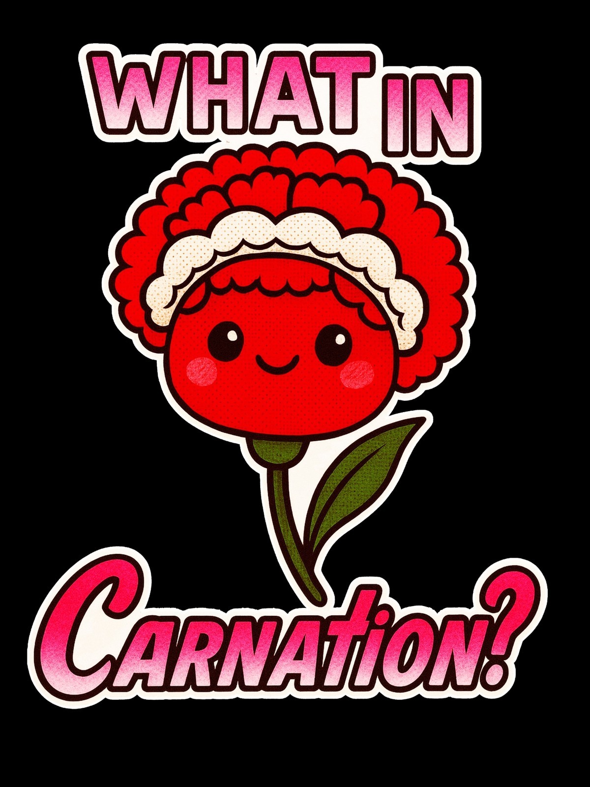 What In Carnation Funny Kawaii Flower Pun 3.5", 4", and 5" Sticker Decal Vinyl