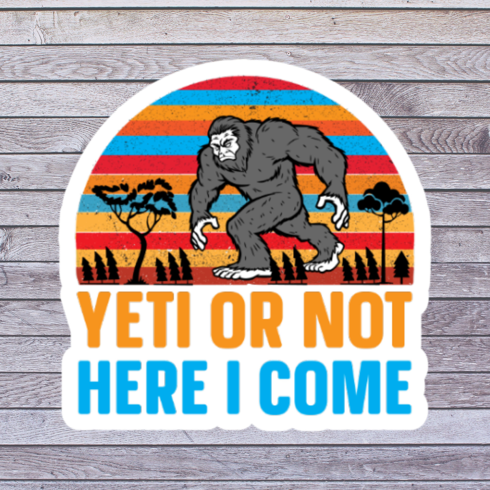 Bigfoot Sticker Vinyl Decal Yeti Or Not Here I Come Retro Sasquatch Art