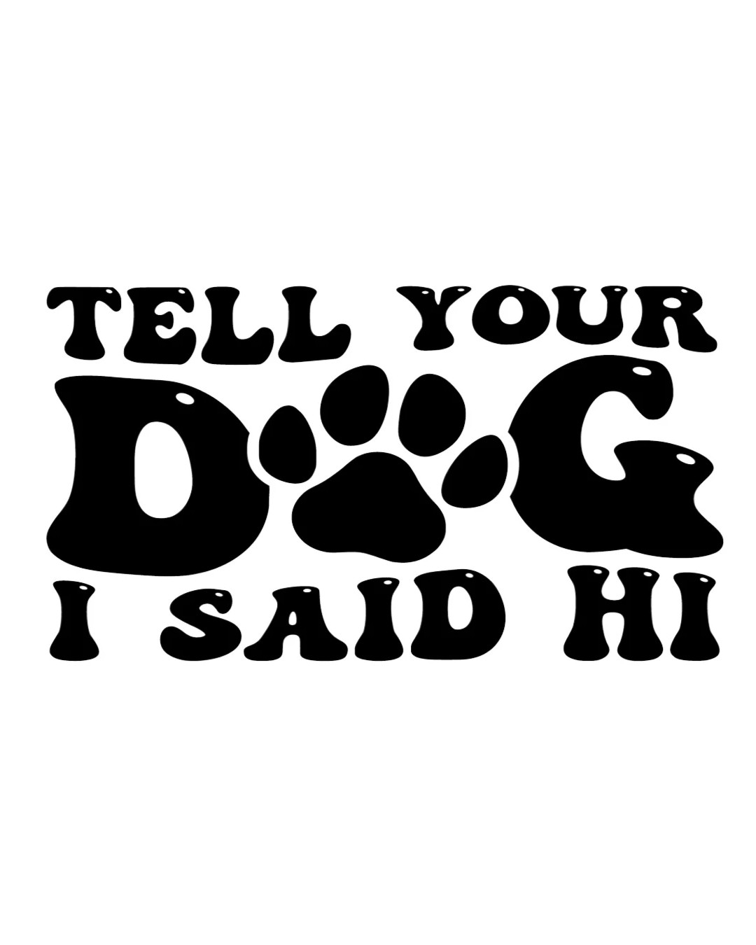 Tell Your Dog I Said Hi vinyl waterproof sticker decal – several sizes / colors