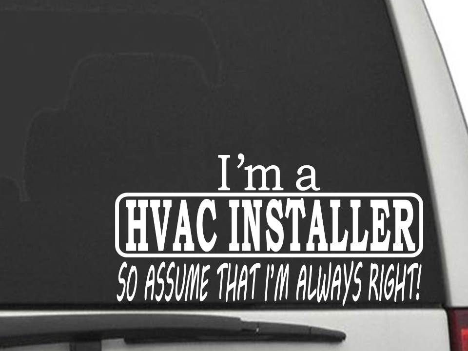 I'M A HVAC INSTALLER SO ASSUME THAT I'M ALWAYS RIGHT Sticker Decal CW5702