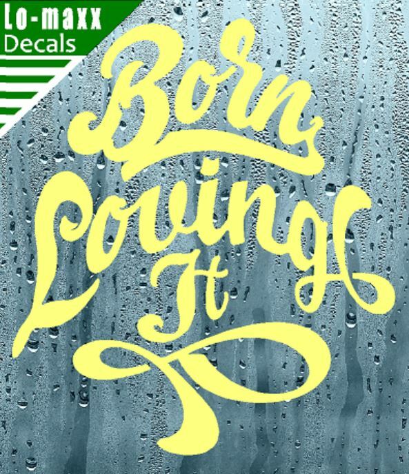 Born loving It Custom Design Art Various Sizes & Colors Die Cut Vinyl Decal