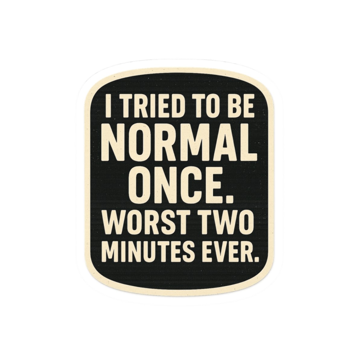 I Tried to Be Normal Once quote Kiss-Cut Stickers | Funny Typographic Sticker