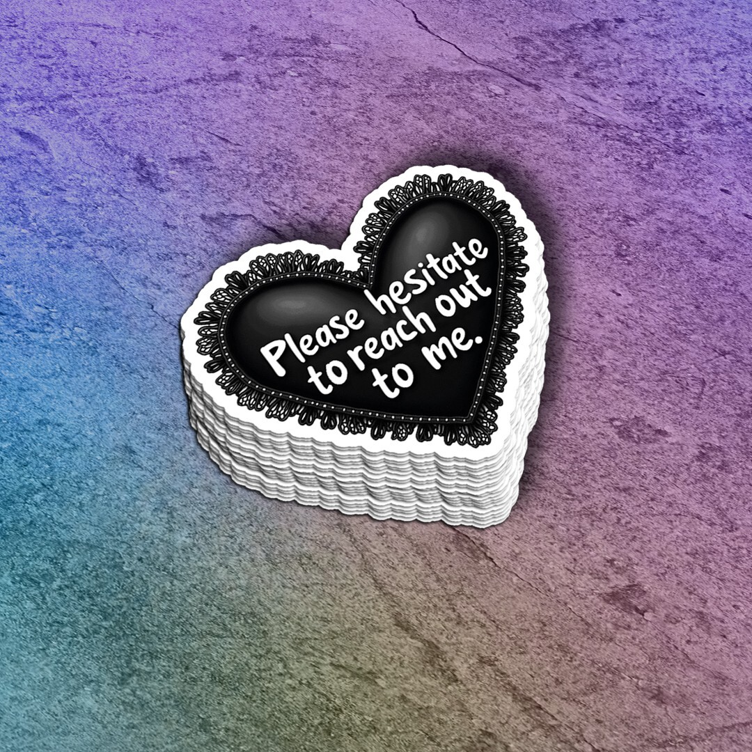 Funny Vinyl Sticker: "Please Hesitate to Reach Out to Me" Black Heart Decal
