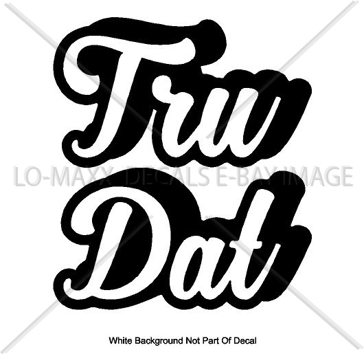 Tru Dat Slogan Car Truck Boat SUV Window Superior Quality Die Cut Vinyl Decal
