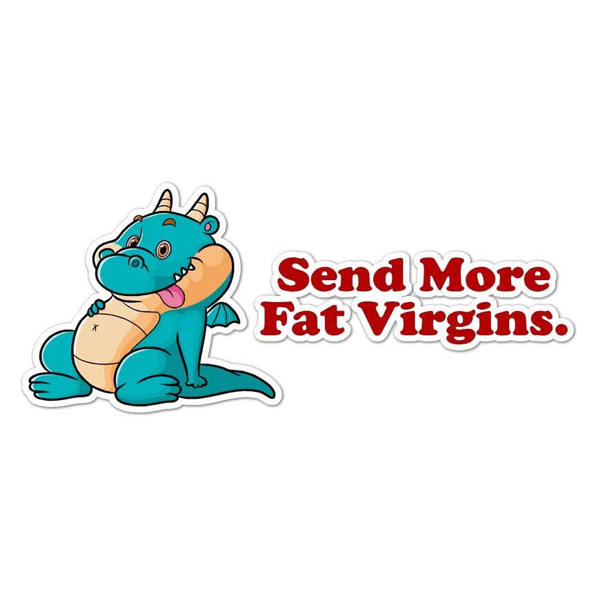 Dragon Send Fat Virgins, Vinyl Decal Sticker, Indoor Outdoor, 3 Sizes, #8056
