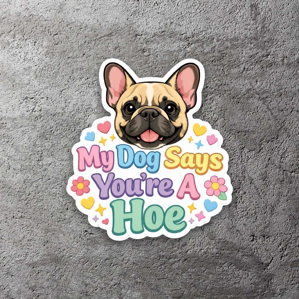 My Dog Says You're A Hoe Vinyl Sticker 3.5" Tall – Includes Two Stickers