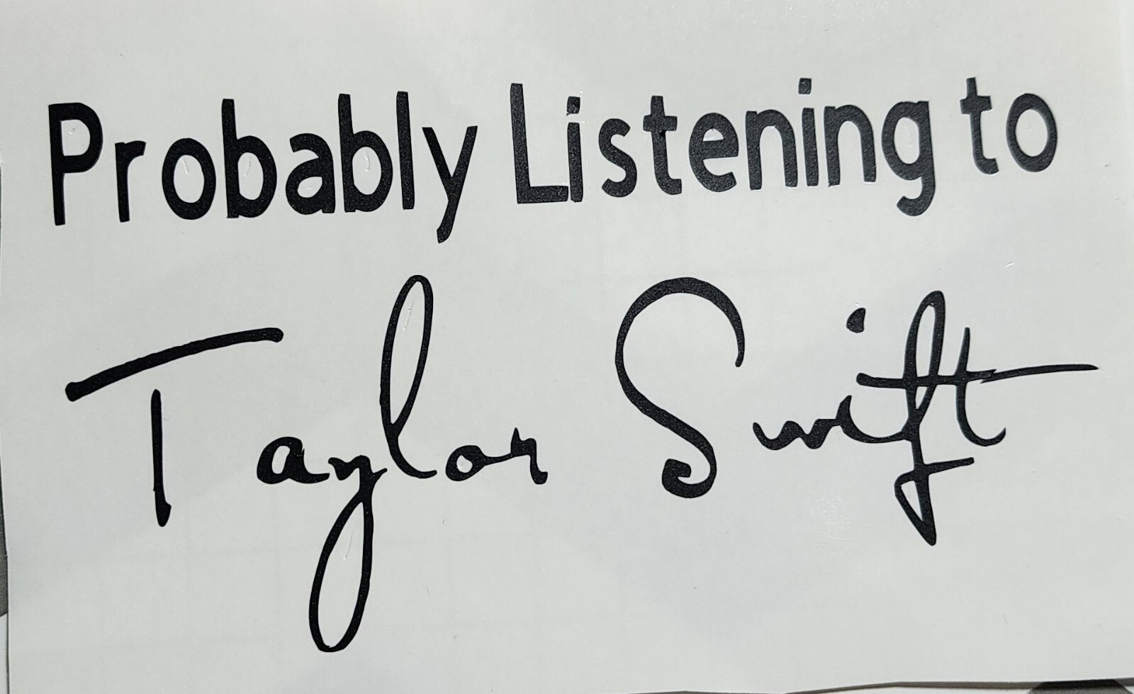 Probably Listening to Taylor Swift- Taylors font Computer/Car/Cup Vinyl Decal5x3