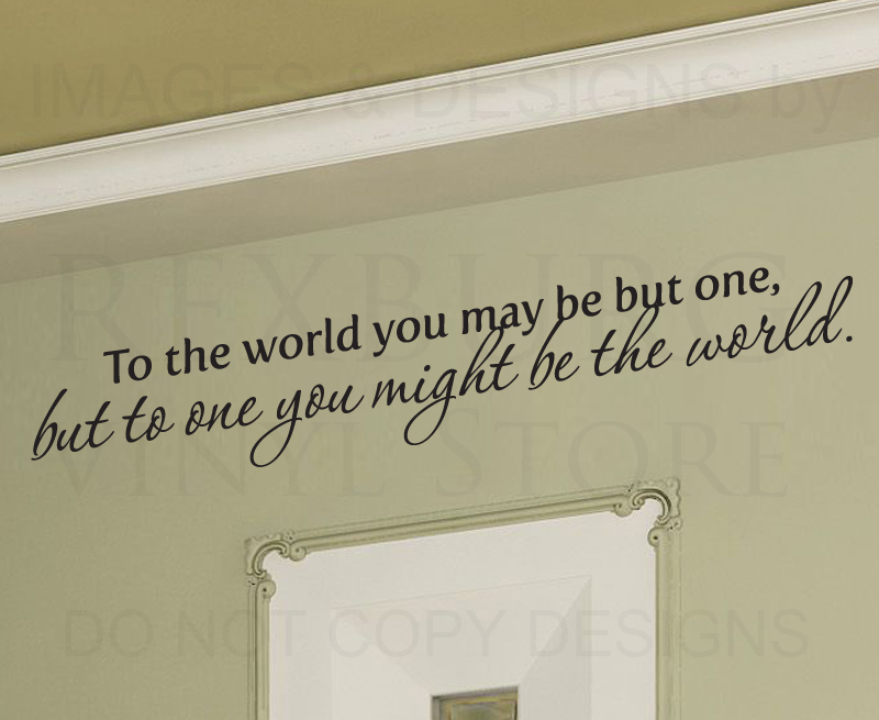 Wall Art Decal Vinyl Sticker Quote Saying To the World You May be One Love M05