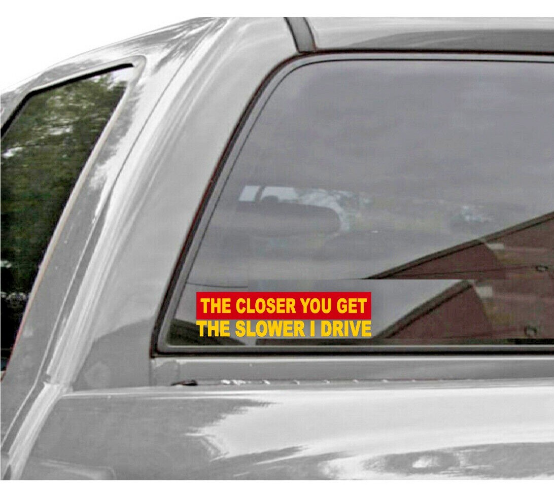 THE CLOSER YOU GET THE SLOWER I DRIVE VINYL DECAL STICKER (RED/YELLOW)