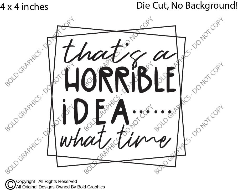 4" Horrible Idea What Time Decal Vinyl Sticker Bad Decisions Fun Funny Adventure