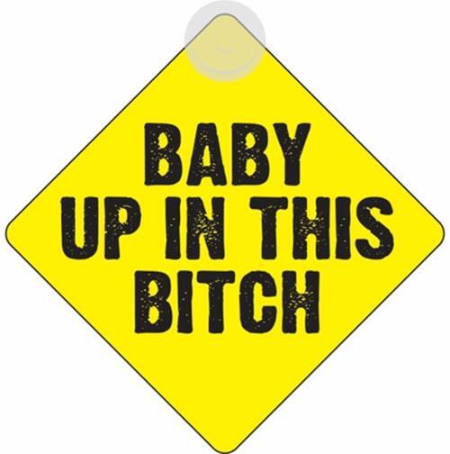 Baby Up in this BITCH – Plastic Car Window Suction Cup Decal Sign – Made in USA
