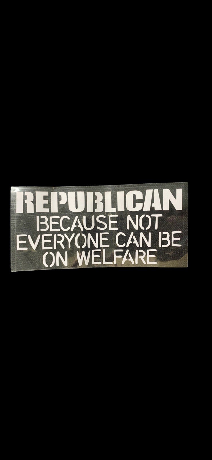 “Republican Because Not Everyone Can Be On Welfare” White 5.5”x 2.75” Decal
