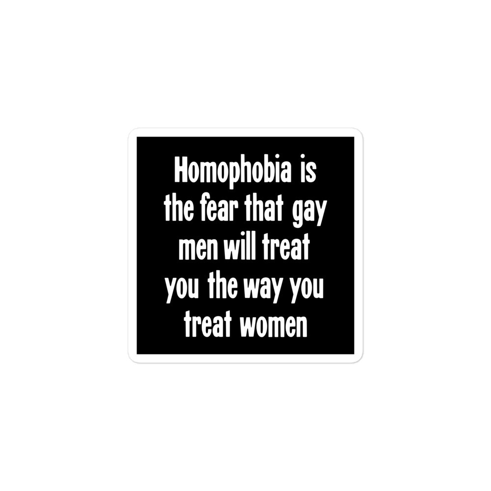Sticker Homophobia Is the Fear That Gay Men Will Treat You Way Women Feminist