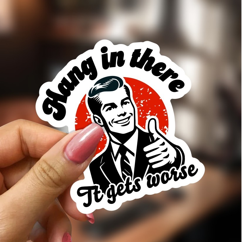 Hang in there, It gets worse. Funny Sticker, Peel N' Stick, Different Sizes