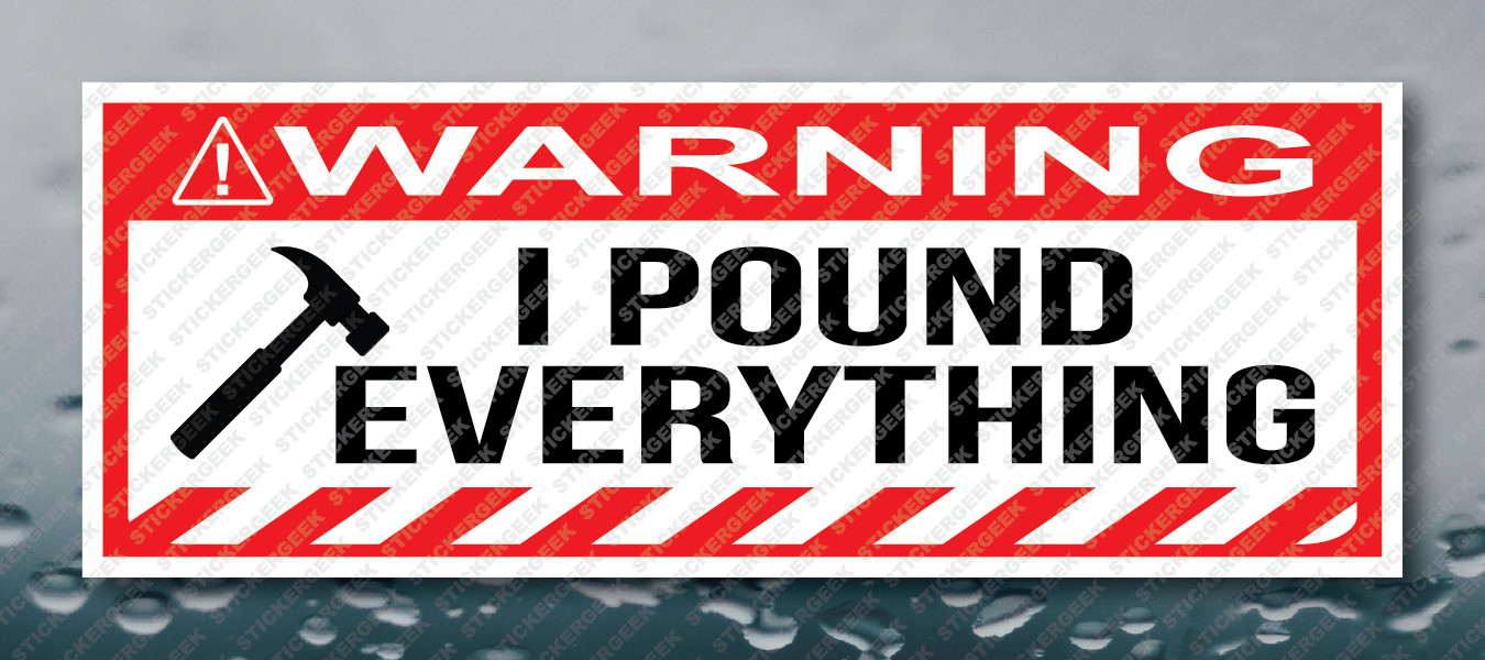 Warning Bumper Sticker I Pound Everything Prank Joke Toolbox Decal