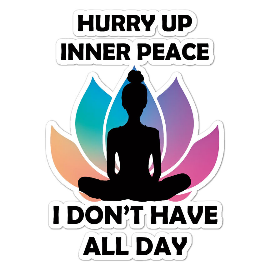 Hurry Up Inner Peace, Vinyl Decal Sticker, Indoor Outdoor, 3 Sizes, #9382