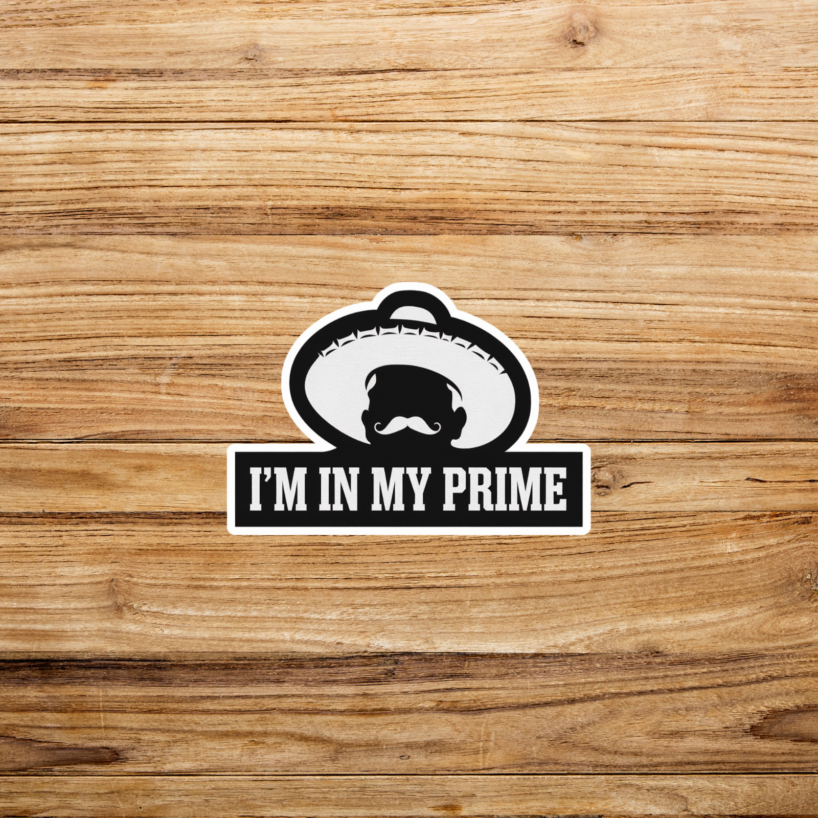 I'm In My Prime – Funny Mexican Sombrero Mustache Man Sticker #2057