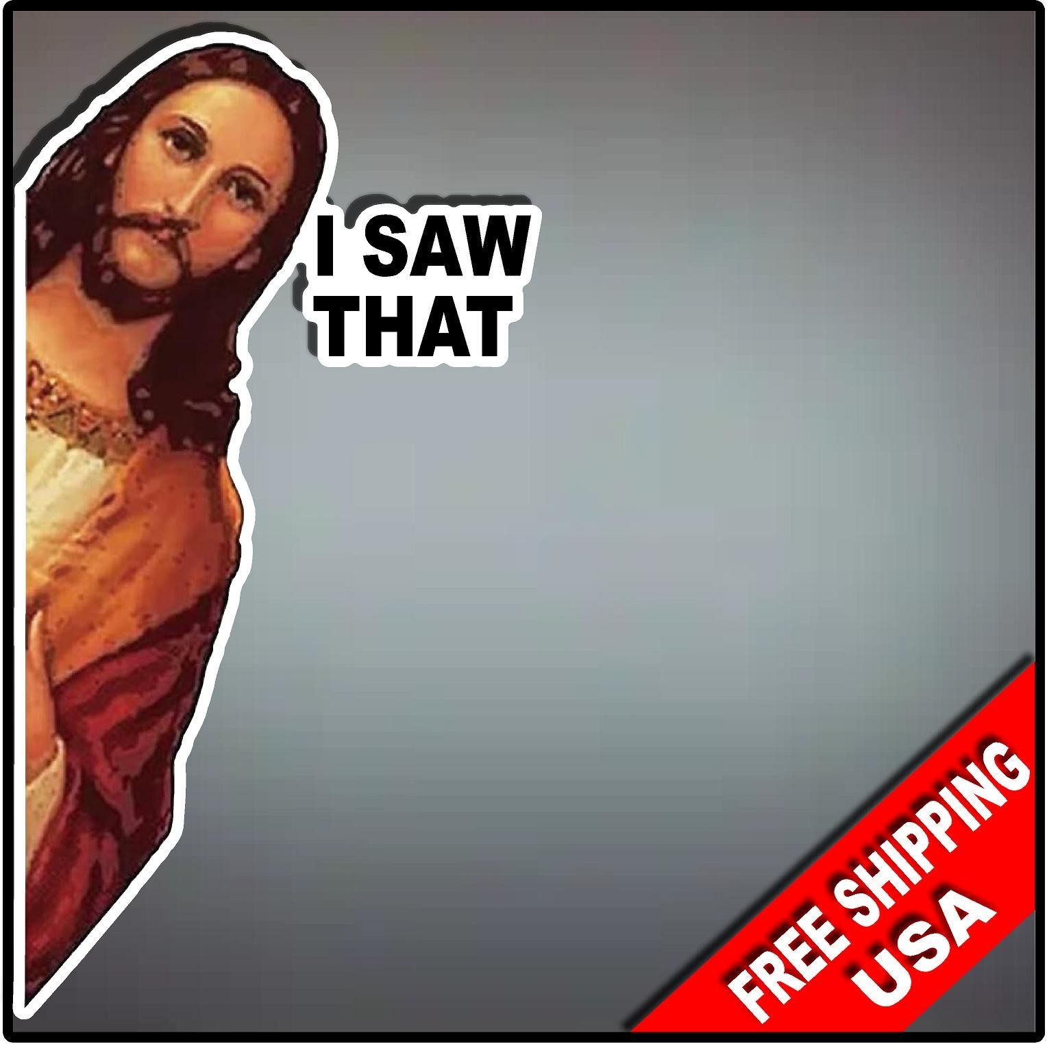 I Saw That Jesus Christian 8" x 3.75 Vinyl Decal Sticker Funny Hilarious