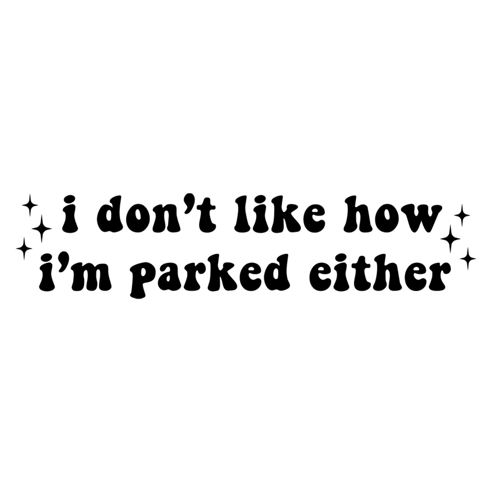 I Dont Like How Im Parked Either Decal Car Truck Window Vinyl Sticker Funny Meme