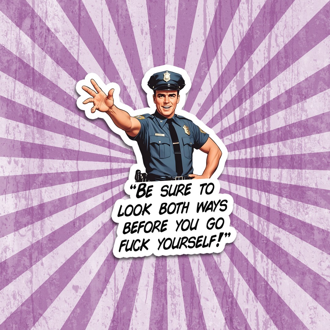 Funny Vinyl Sticker – Sarcastic Cop "Look Both Ways Before You Go F***k Youself"