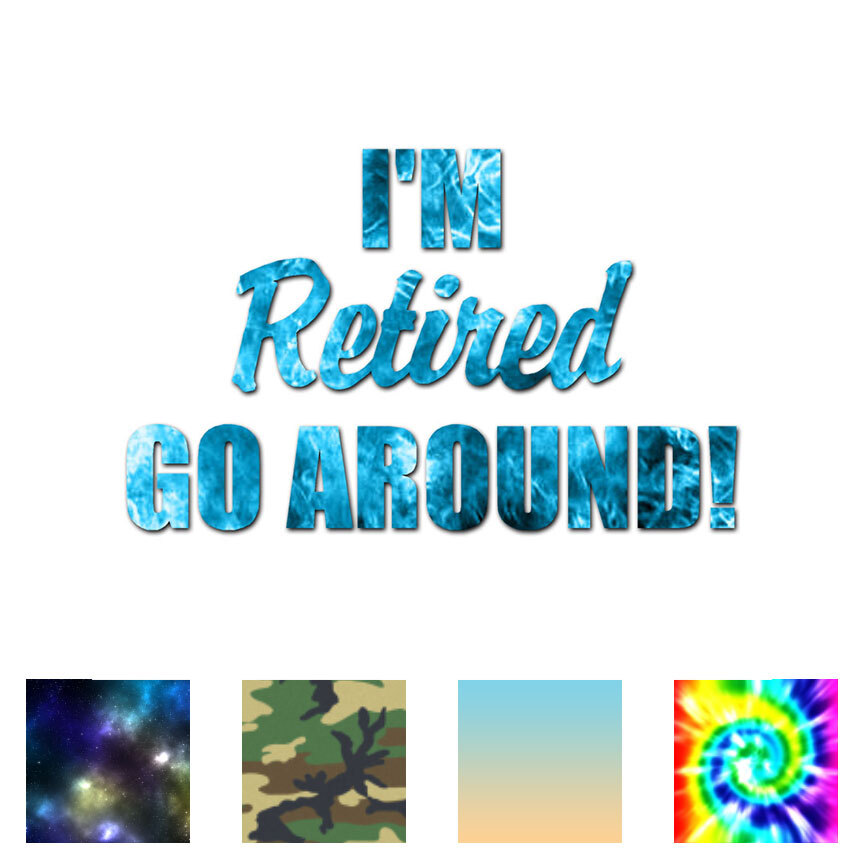 I'm Retired Go Around – Decal Sticker – Multiple Patterns & Sizes – ebn1810