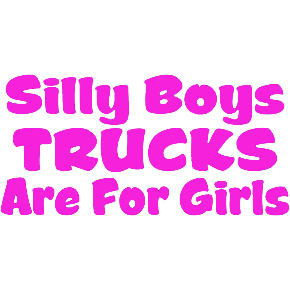 Silly Boys Trucks Are for Girls Vinyl Decal car truck windows Variety of Colors
