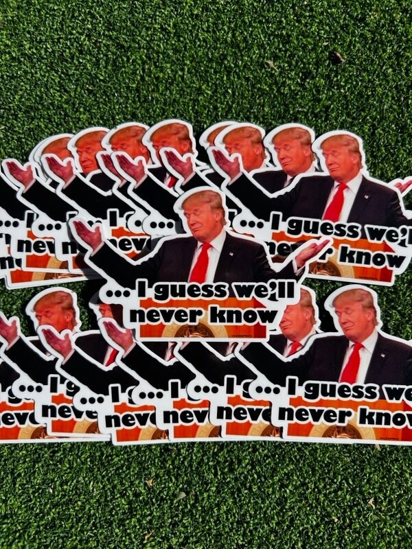 Funny meme Donald Trump 'I guess we'll never know' – High Quality hand crafted