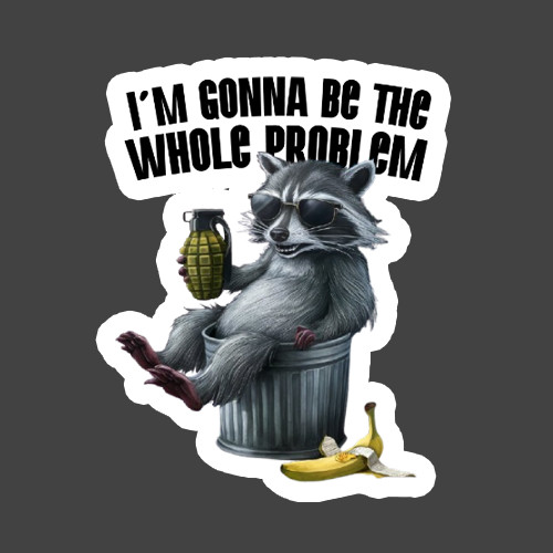 Raccoon Sticker Vinyl Decal Whole Problem Funny Trash Panda Humor Meme