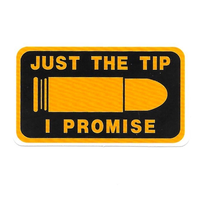 Just The Tip I Promise Funny Vinyl Sticker Bullet Ammo Decal Laptop Helmet Car