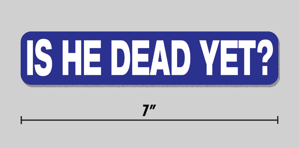 "Is He Dead Yet?" Sticker Funny 7" Vinyl Decal