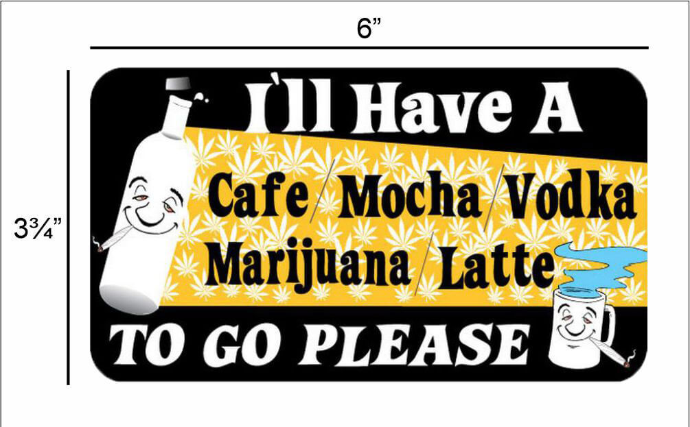 I'll Have A Cafe Mocha Vodka Marijuana – Postcard Sized Vinyl Sticker 6" x 3.75"