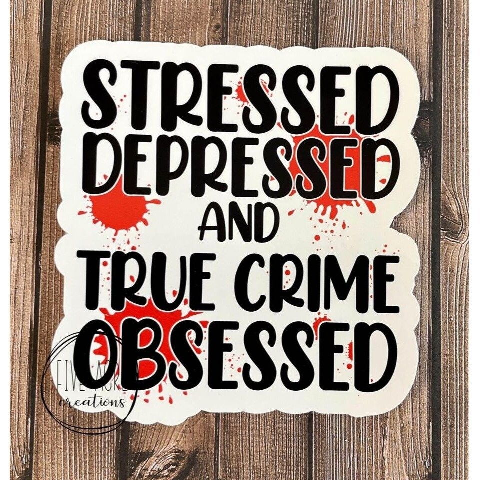 Stressed Depressed True Crime Obsessed •. Waterproof Sticker • Funny Car Decal