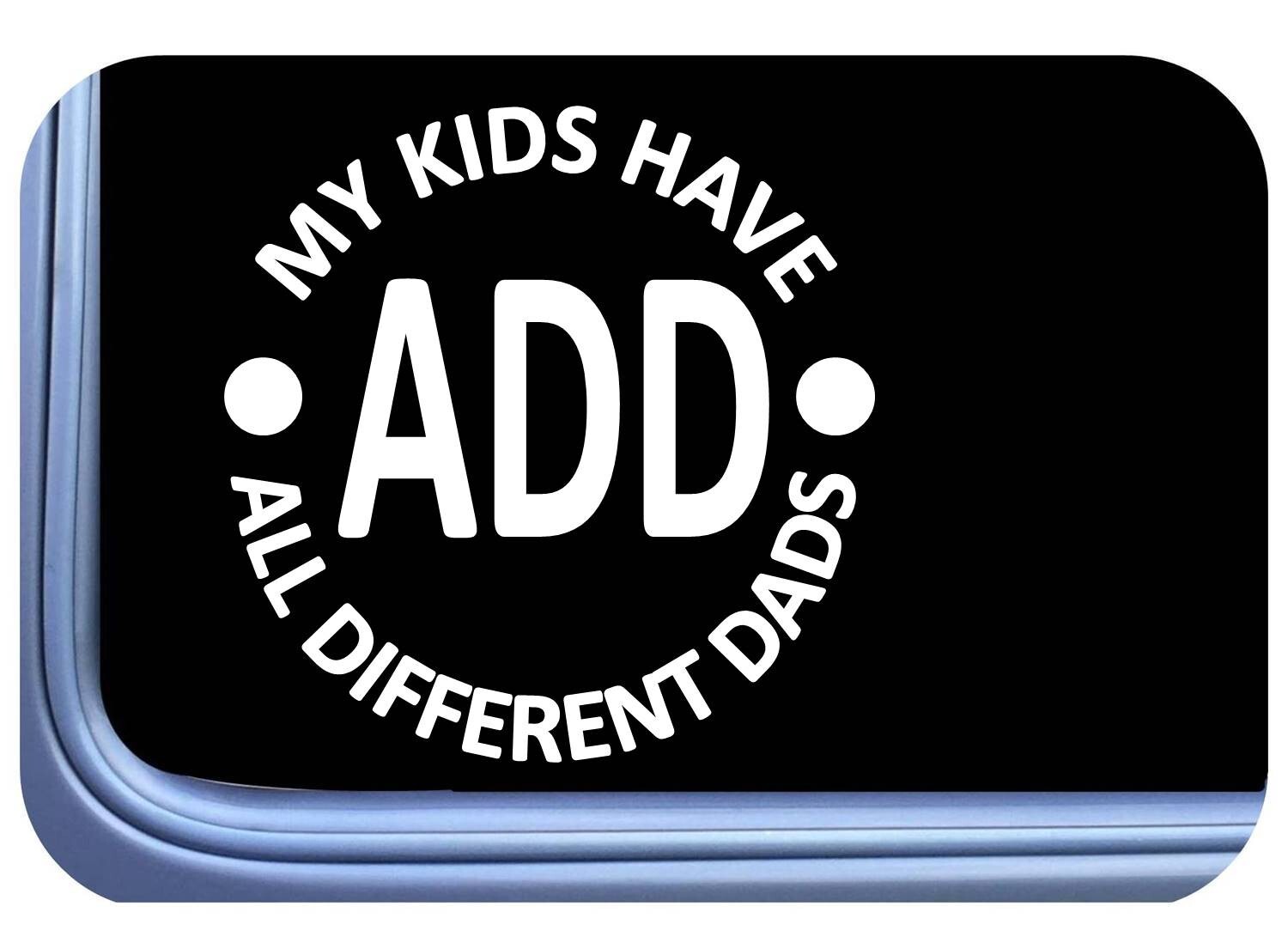 My Kids Have A.D.D. All Different dads for Cars OS 752 Funny Car Bumper Decal