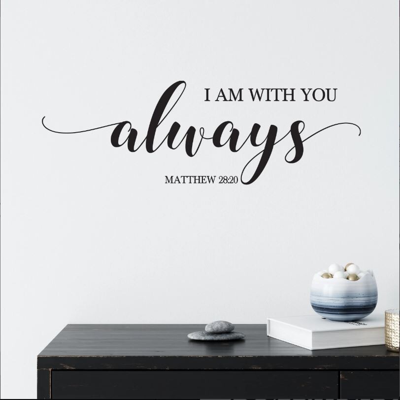 I AM WITH YOU ALWAYS MATTHEW 28:20 Vinyl Wall Decal Words Quote Home Decor