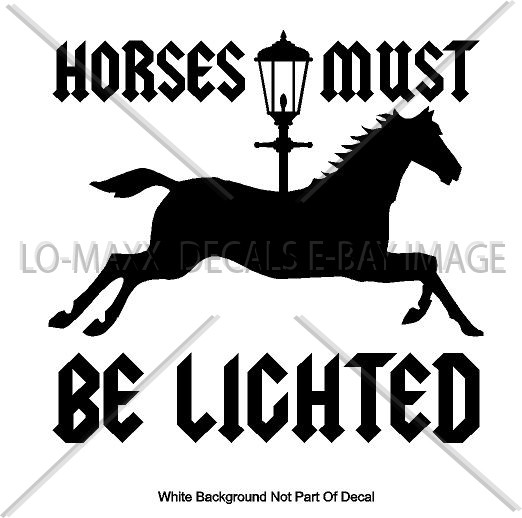 Horses Must Be Lighted Car Truck Various Sizes Colors Die Cut Vinyl Decal