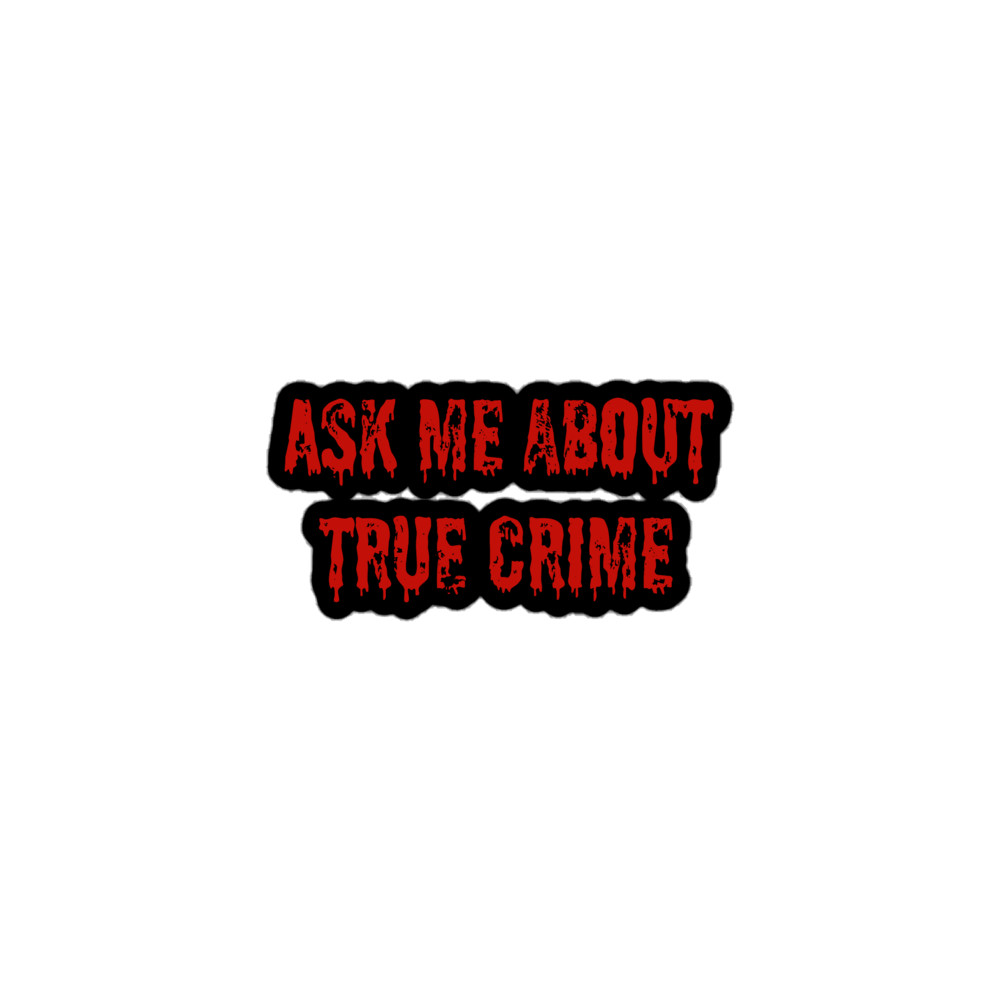 Ask Me About True Crime (sticker)