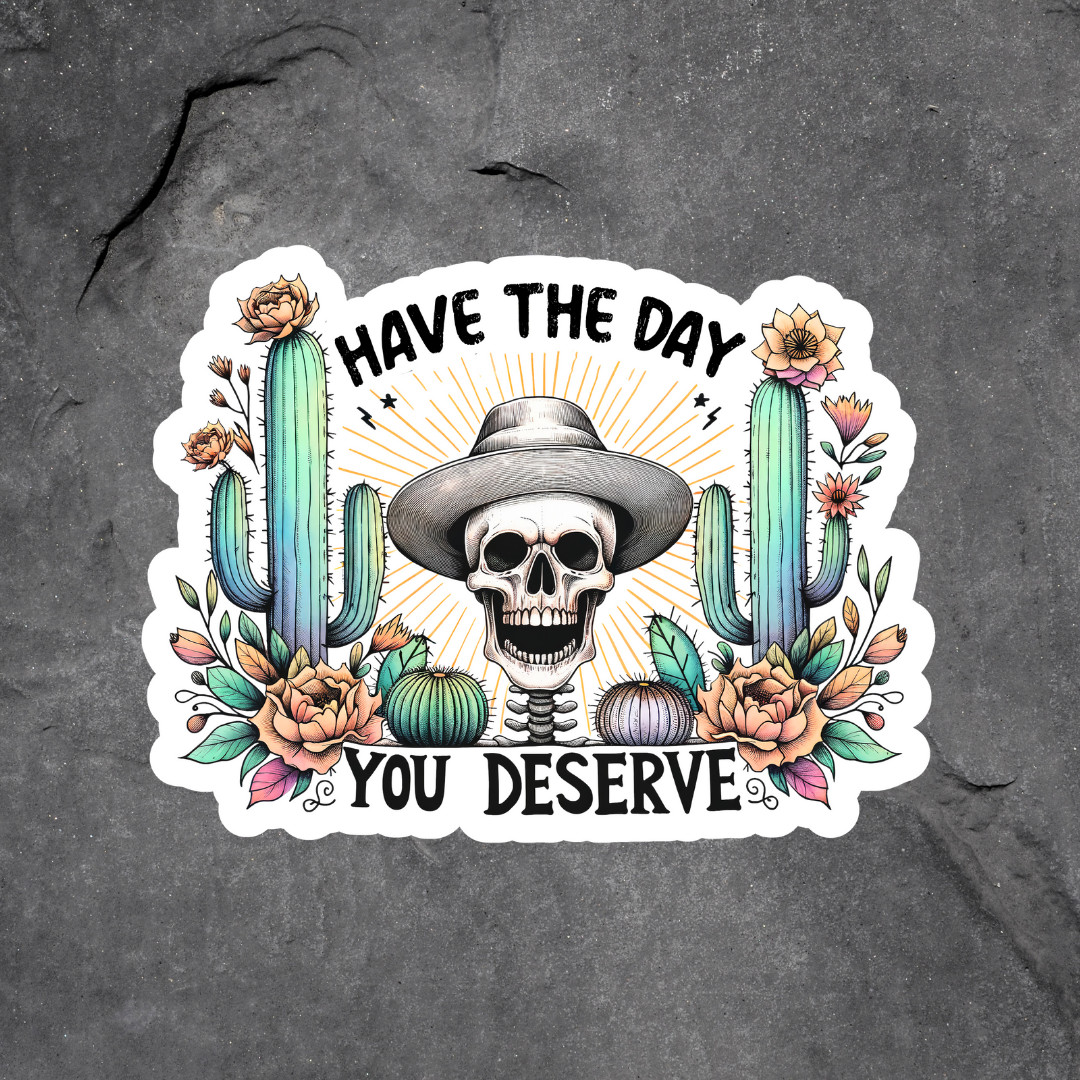 Have The Day You Deserve Sticker Vinyl Decal Cactus Skull Western Sarcastic