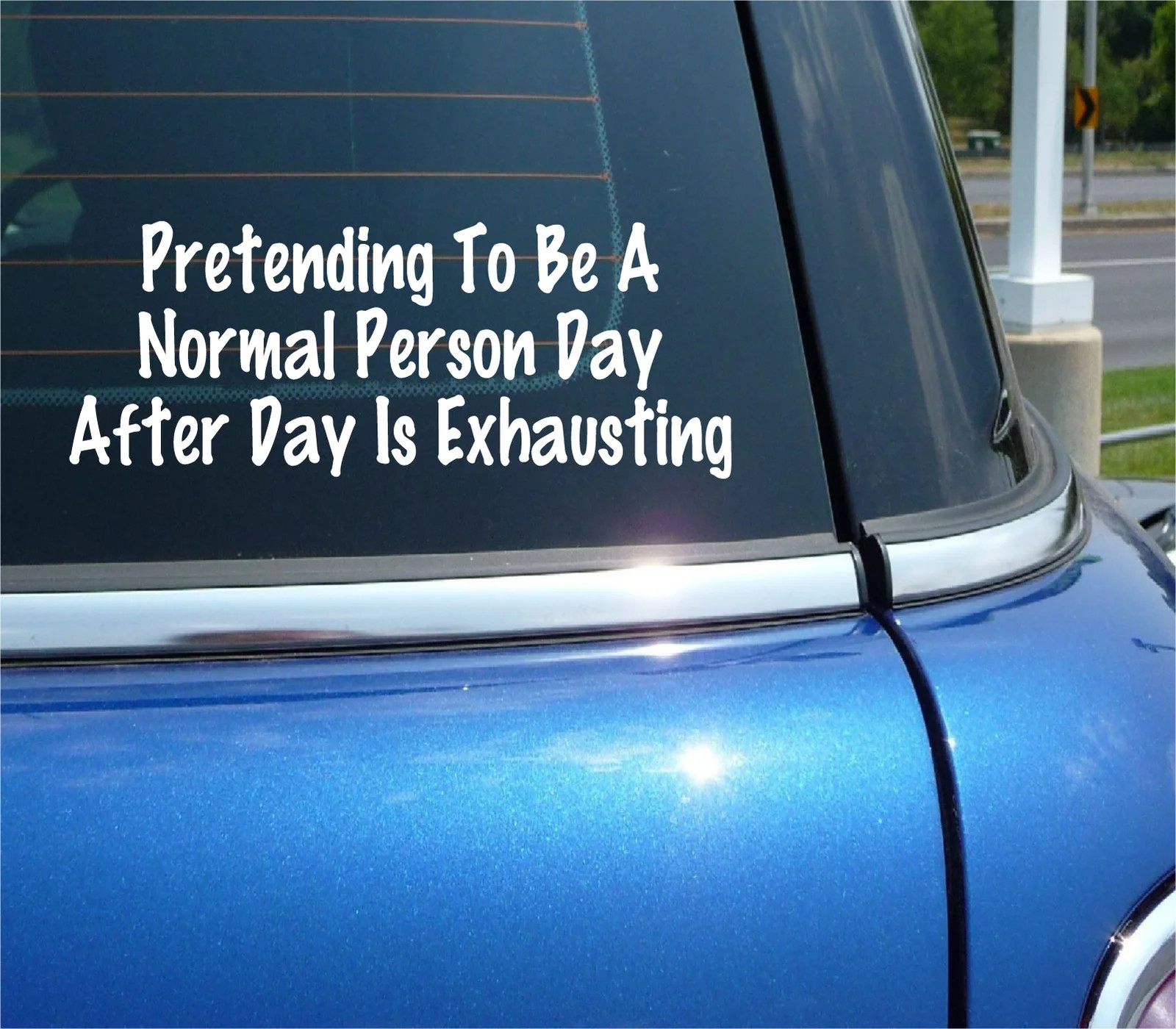 PRETENDING TO BE A NORMAL PERSON DAY AFTER DAY IS EXHAUSTING DECAL STICKER FUNNY
