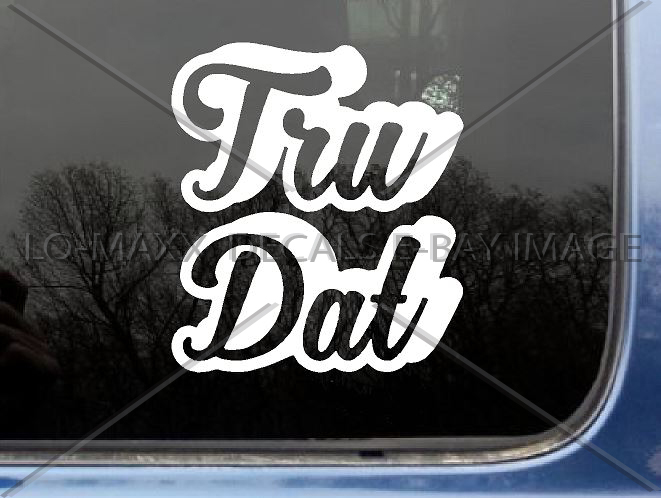 Tru Dat Slogan Car Truck Boat SUV Window Superior Quality Die Cut Vinyl Decal