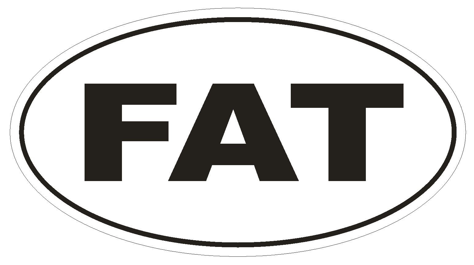 FAT Oval Bumper Sticker or Helmet Sticker D1764 Euro Oval Funny Gag Prank
